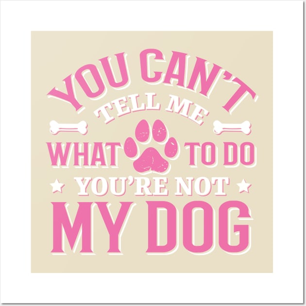 You Can't Tell me What to do You're not My Dog Wall Art by TheDesignDepot